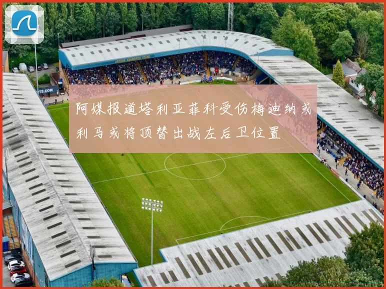 阿媒报道塔利亚菲科受伤梅迪纳或利马或将顶替出战左后卫位置