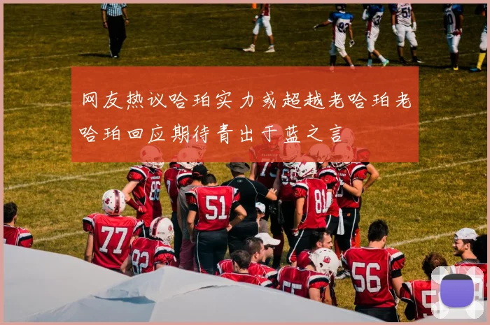 网友热议哈珀实力或超越老哈珀老哈珀回应期待青出于蓝之言